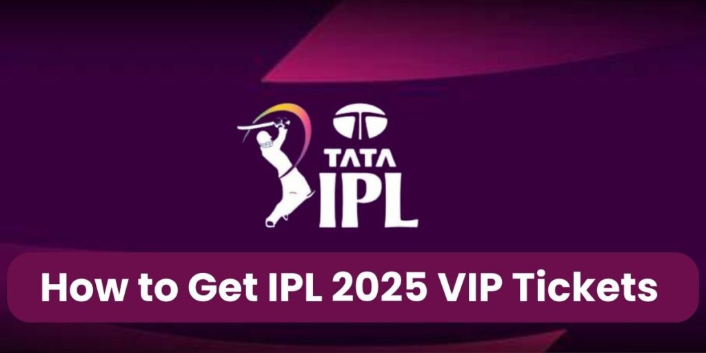 How to Get IPL 2025 VIP Tickets